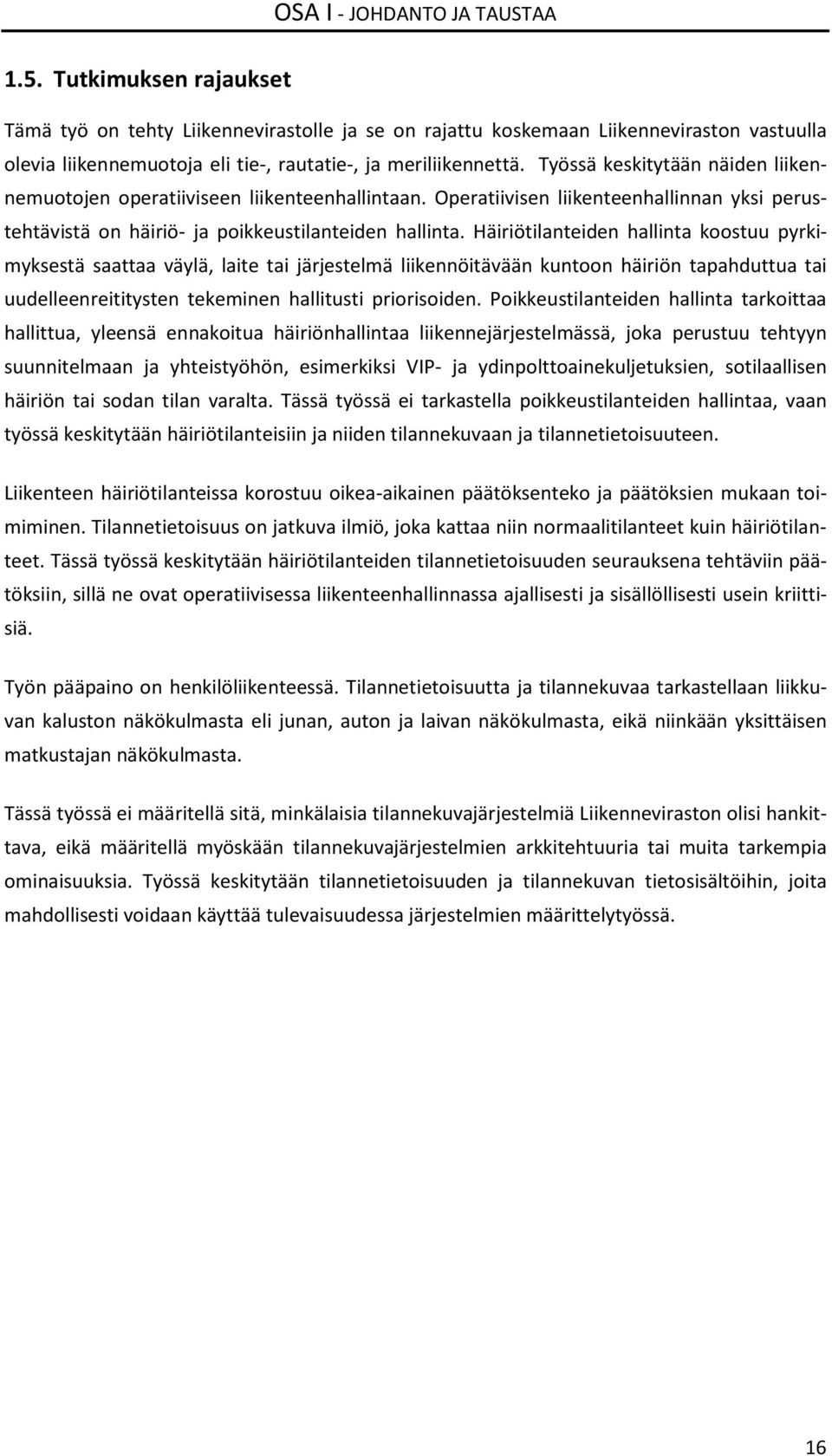 Työssä keskitytään näiden liikennemuotojen operatiiviseen liikenteenhallintaan. Operatiivisen liikenteenhallinnan yksi perustehtävistä on häiriö- ja poikkeustilanteiden hallinta.