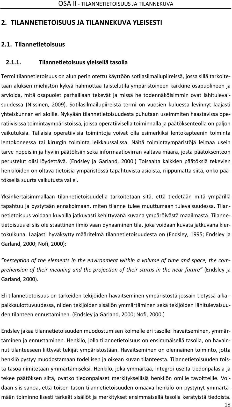 1. Tilannetietoisuus yleisellä tasolla Termi tilannetietoisuus on alun perin otettu käyttöön sotilasilmailupiireissä, jossa sillä tarkoitetaan aluksen miehistön kykyä hahmottaa taistelutila