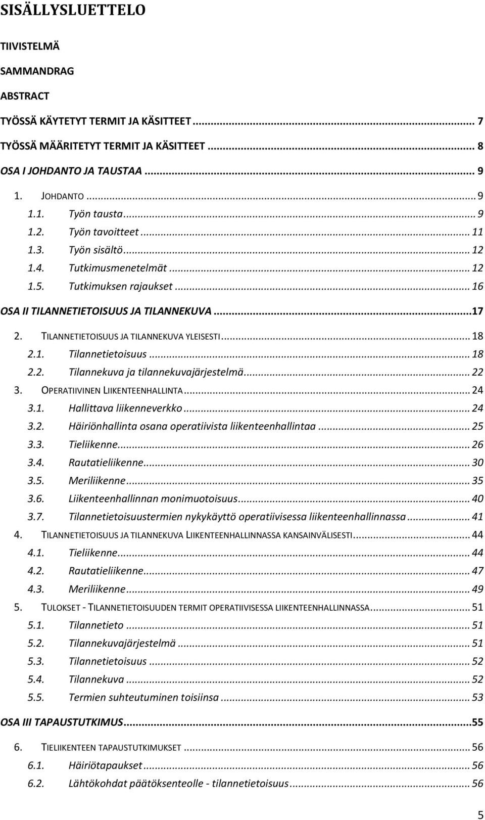 TILANNETIETOISUUS JA TILANNEKUVA YLEISESTI... 18 2.1. Tilannetietoisuus... 18 2.2. Tilannekuva ja tilannekuvajärjestelmä... 22 3. OPERATIIVINEN LIIKENTEENHALLINTA... 24 3.1. Hallittava liikenneverkko.