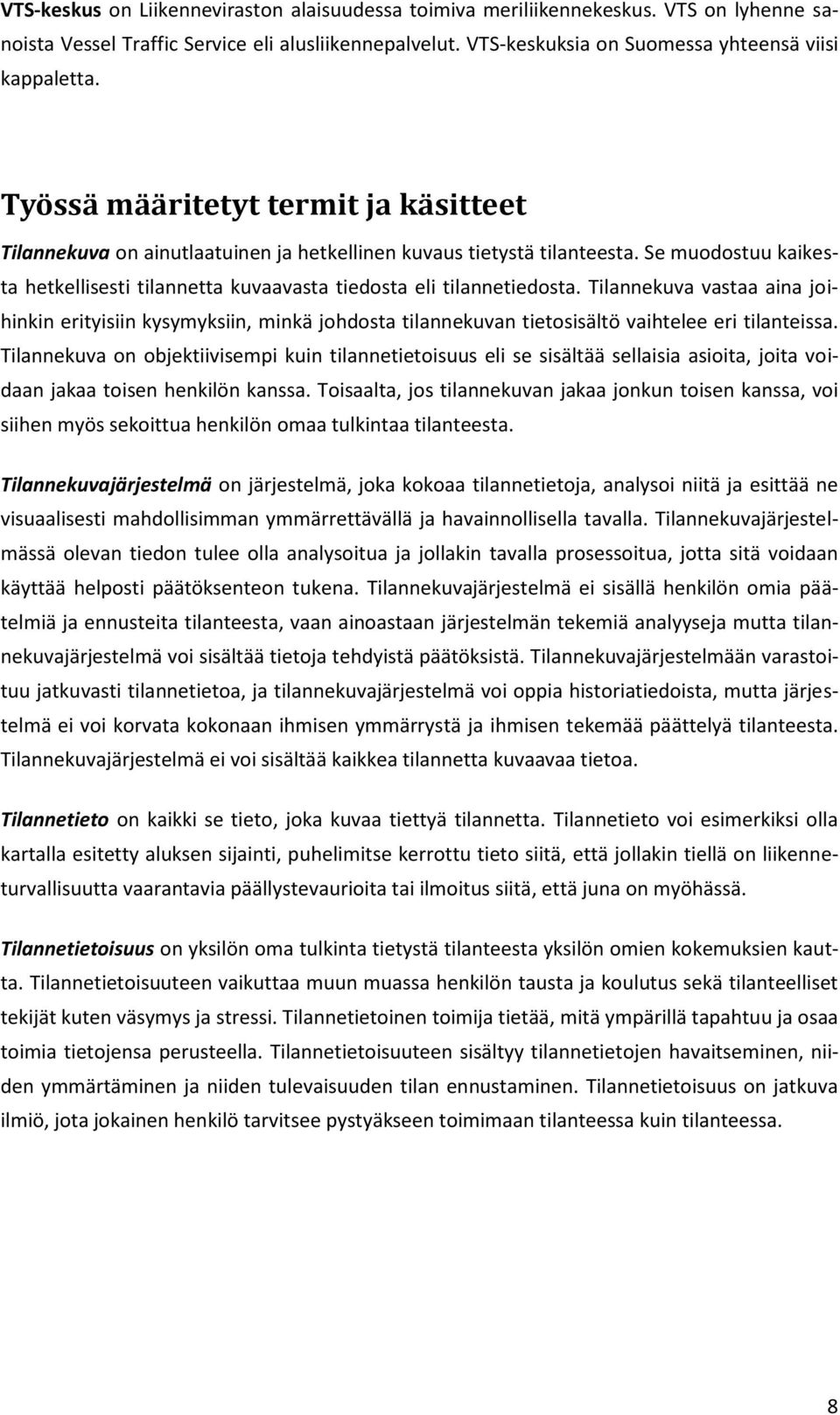 Tilannekuva vastaa aina joihinkin erityisiin kysymyksiin, minkä johdosta tilannekuvan tietosisältö vaihtelee eri tilanteissa.