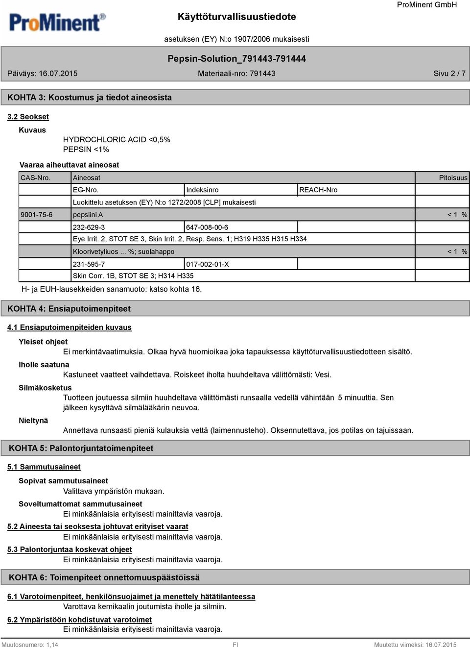 1; H319 H335 H315 H334 Kloorivetyliuos... %; suolahappo < 1 % 231-595-7 017-002-01-X Skin Corr. 1B, STOT SE 3; H314 H335 H- ja EUH-lausekkeiden sanamuoto: katso kohta 16.