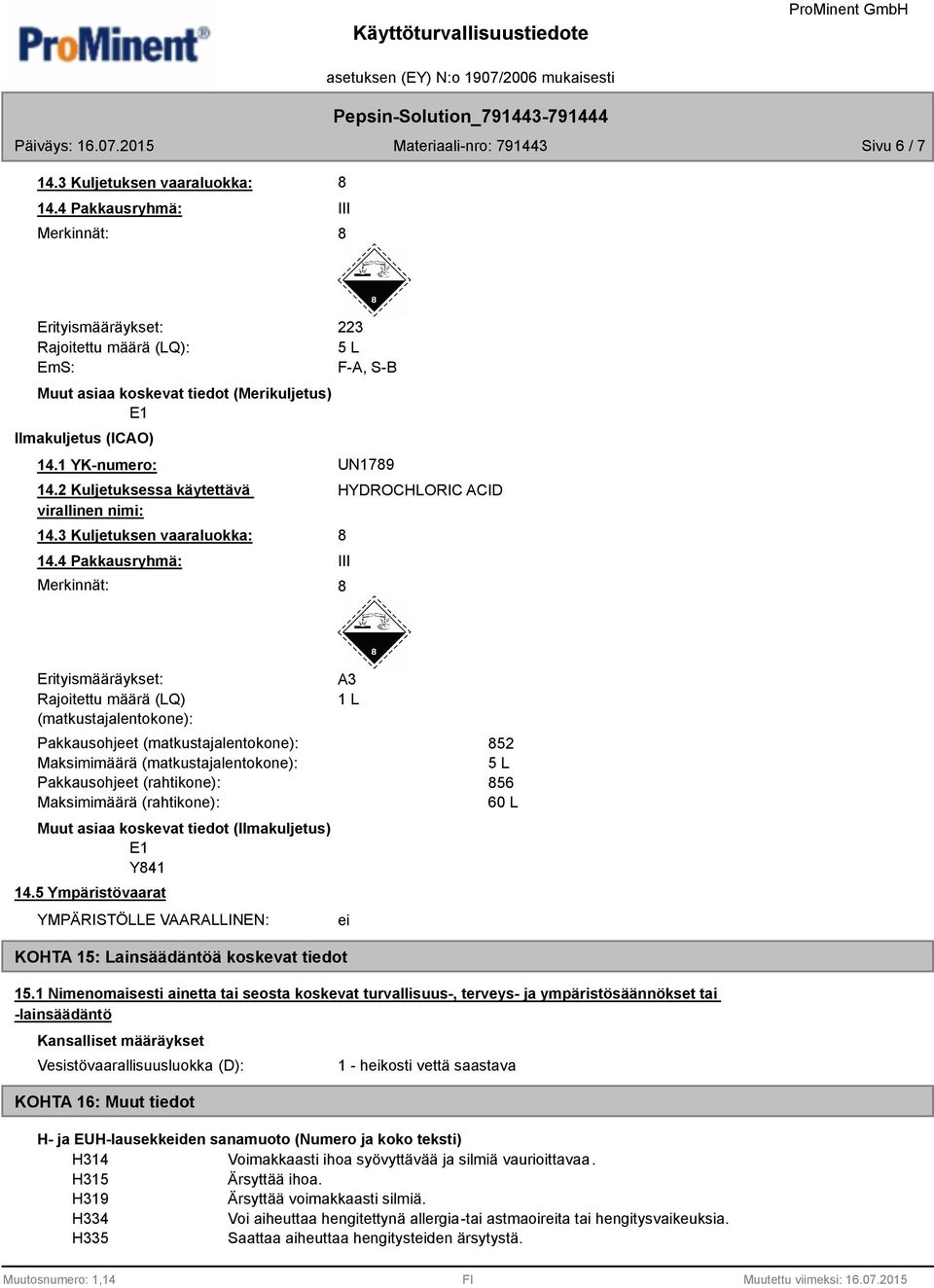 4 Pakkausryhmä: Merkinnät: HYDROCHLORIC ACID III Erityismääräykset: Rajoitettu määrä (LQ) (matkustajalentokone): Pakkausohjeet (matkustajalentokone): Maksimimäärä (matkustajalentokone): Pakkausohjeet