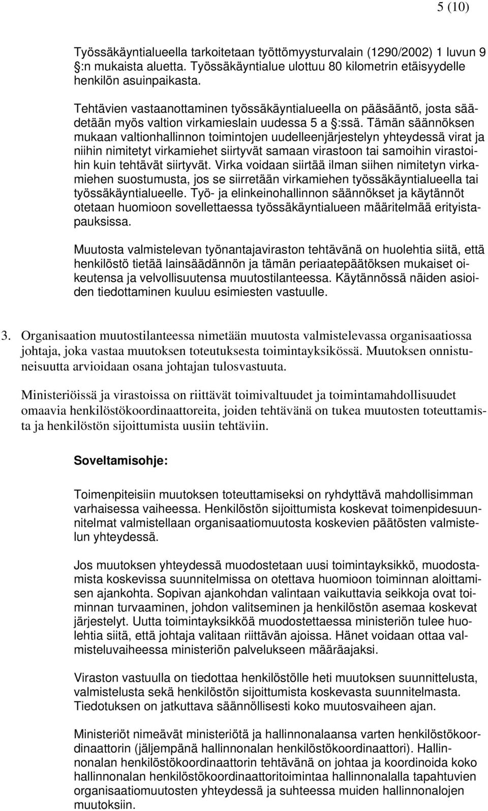 Tämän säännöksen mukaan valtionhallinnon toimintojen uudelleenjärjestelyn yhteydessä virat ja niihin nimitetyt virkamiehet siirtyvät samaan virastoon tai samoihin virastoihin kuin tehtävät siirtyvät.