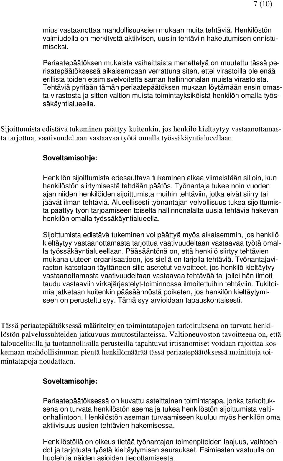 hallinnonalan muista virastoista. Tehtäviä pyritään tämän periaatepäätöksen mukaan löytämään ensin omasta virastosta ja sitten valtion muista toimintayksiköistä henkilön omalla työssäkäyntialueella.