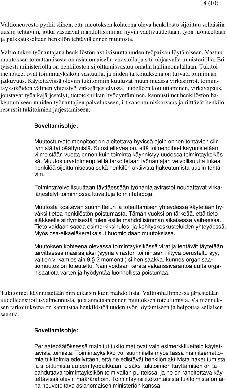 Vastuu muutoksen toteuttamisesta on asianomaisella virastolla ja sitä ohjaavalla ministeriöllä. Erityisesti ministeriöllä on henkilöstön sijoittamisvastuu omalla hallinnonalallaan.