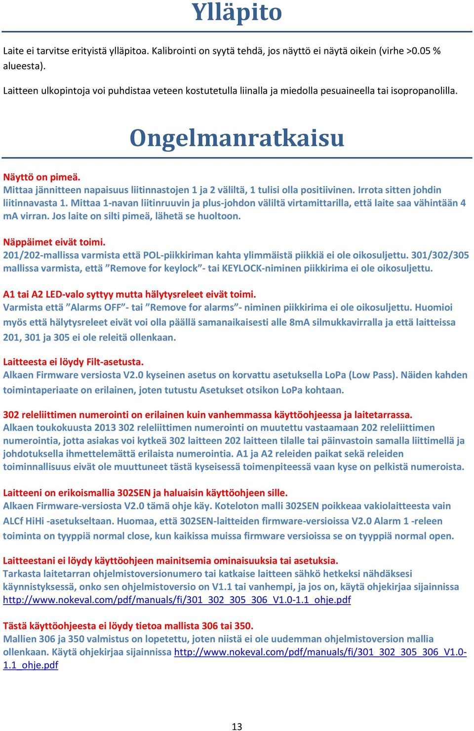 Mittaa jännitteen napaisuus liitinnastojen 1 ja 2 väliltä, 1 tulisi olla positiivinen. Irrota sitten johdin liitinnavasta 1.