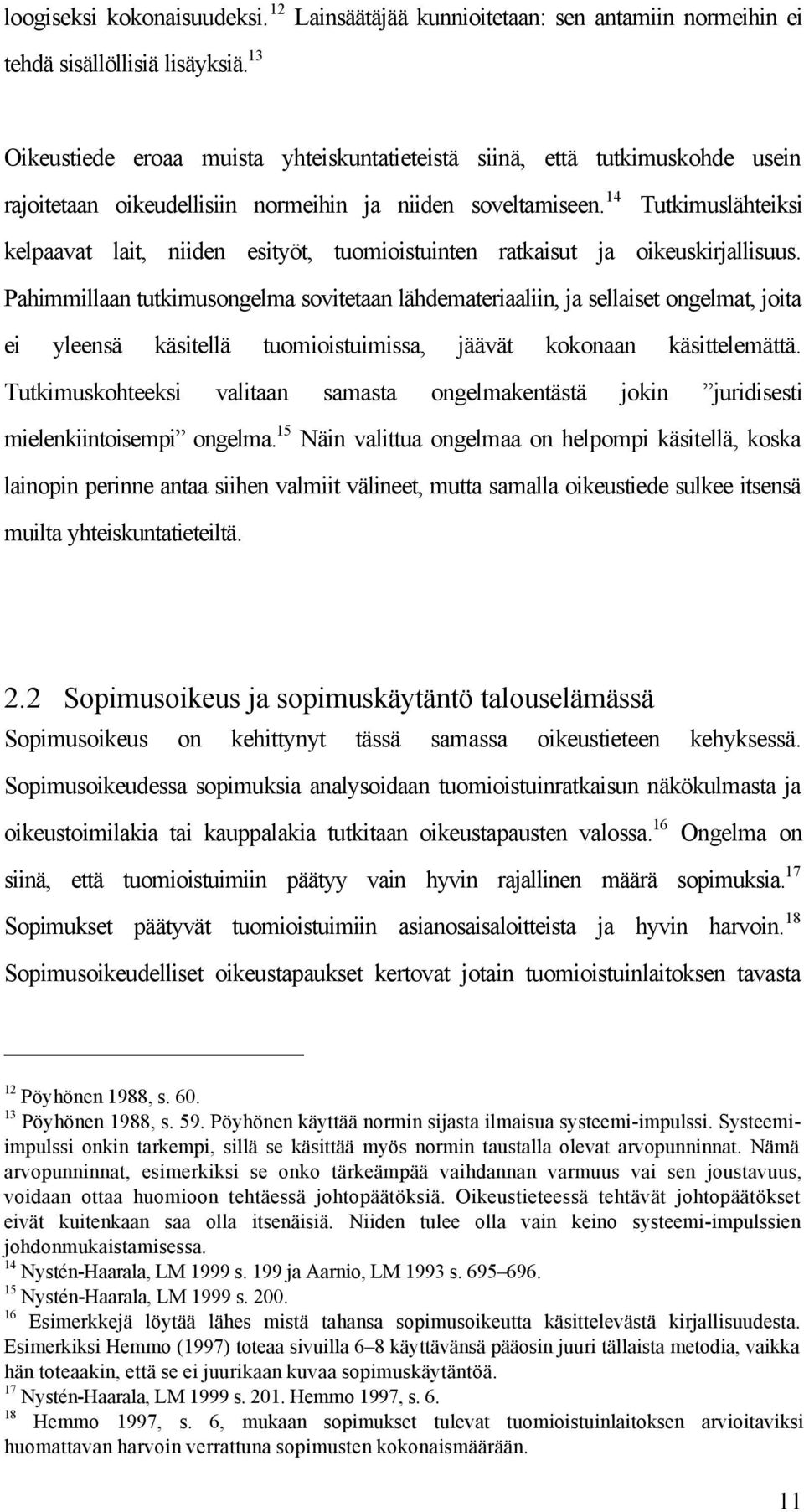 14 Tutkimuslähteiksi kelpaavat lait, niiden esityöt, tuomioistuinten ratkaisut ja oikeuskirjallisuus.