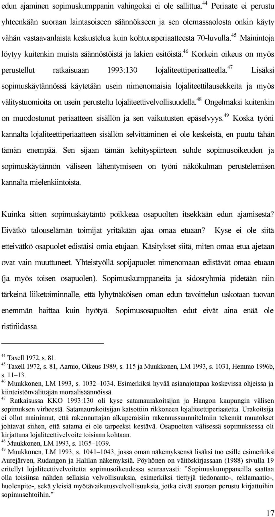 45 Mainintoja löytyy kuitenkin muista säännöstöistä ja lakien esitöistä. 46 Korkein oikeus on myös perustellut ratkaisuaan 1993:130 lojaliteettiperiaatteella.