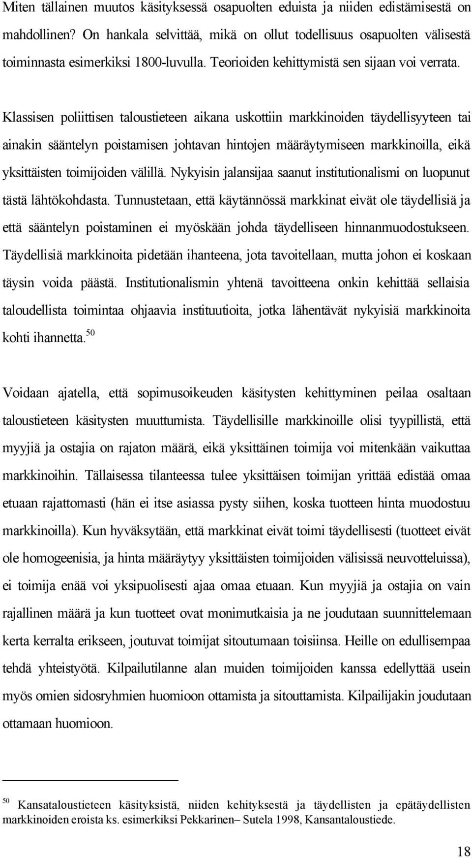 Klassisen poliittisen taloustieteen aikana uskottiin markkinoiden täydellisyyteen tai ainakin sääntelyn poistamisen johtavan hintojen määräytymiseen markkinoilla, eikä yksittäisten toimijoiden