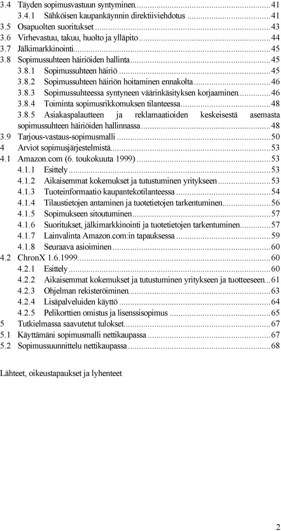 ..46 3.8.4 Toiminta sopimusrikkomuksen tilanteessa...48 3.8.5 Asiakaspalautteen ja reklamaatioiden keskeisestä asemasta sopimussuhteen häiriöiden hallinnassa...48 3.9 Tarjous-vastaus-sopimusmalli.