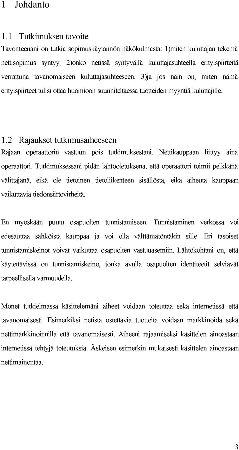 tavanomaiseen kuluttajasuhteeseen, 3)ja jos näin on, miten nämä erityispiirteet tulisi ottaa huomioon suunniteltaessa tuotteiden myyntiä kuluttajille. 1.