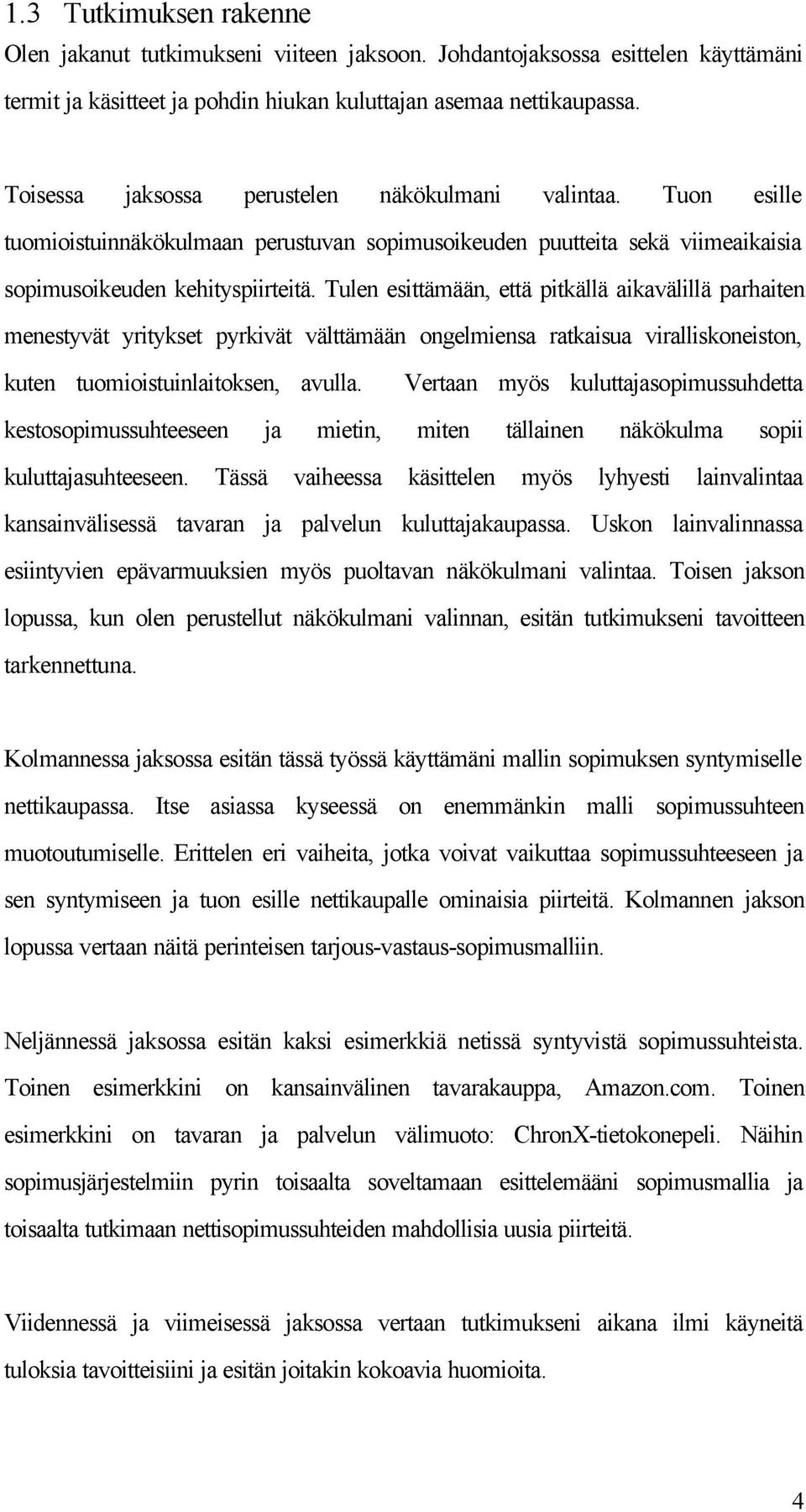 Tulen esittämään, että pitkällä aikavälillä parhaiten menestyvät yritykset pyrkivät välttämään ongelmiensa ratkaisua viralliskoneiston, kuten tuomioistuinlaitoksen, avulla.