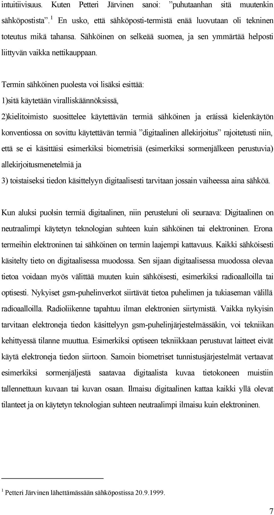 Termin sähköinen puolesta voi lisäksi esittää: 1)sitä käytetään viralliskäännöksissä, 2)kielitoimisto suosittelee käytettävän termiä sähköinen ja eräissä kielenkäytön konventiossa on sovittu