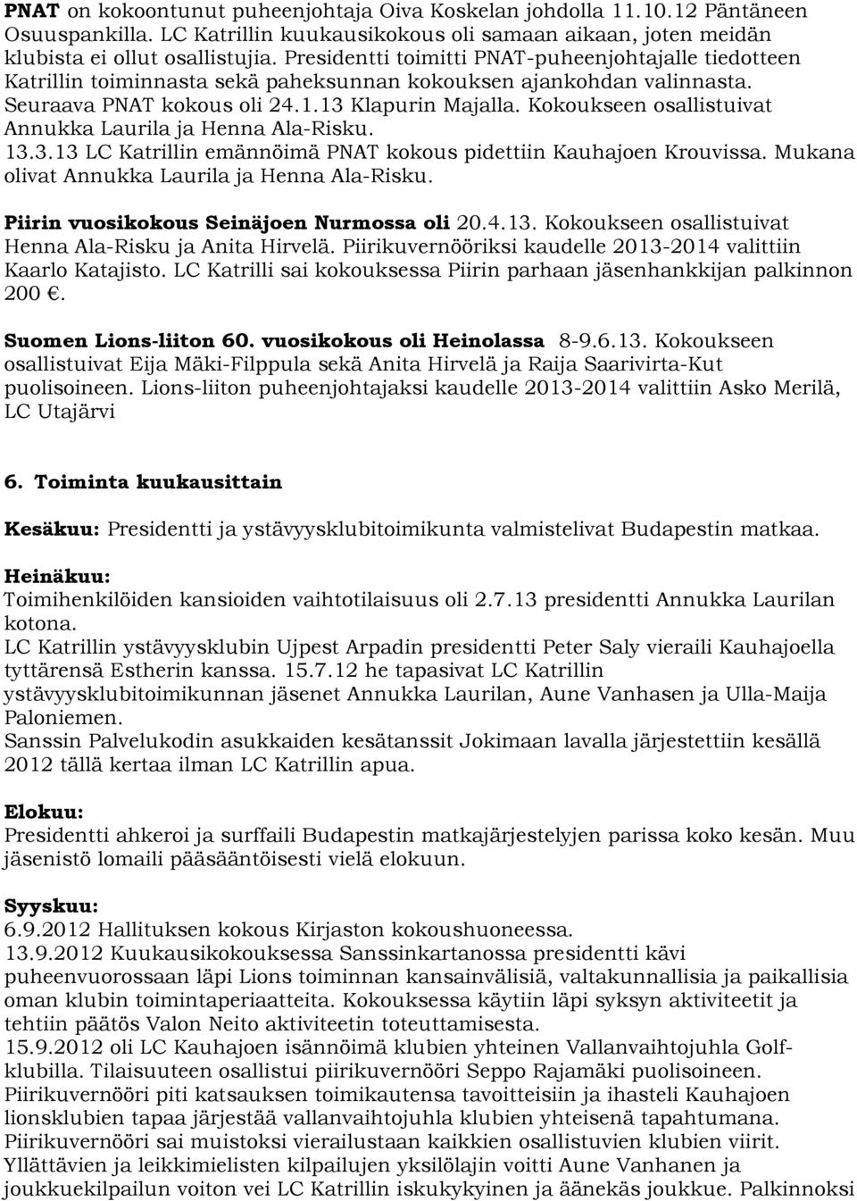 Kokoukseen osallistuivat Annukka Laurila ja Henna Ala-Risku. 13.3.13 LC Katrillin emännöimä PNAT kokous pidettiin Kauhajoen Krouvissa. Mukana olivat Annukka Laurila ja Henna Ala-Risku.