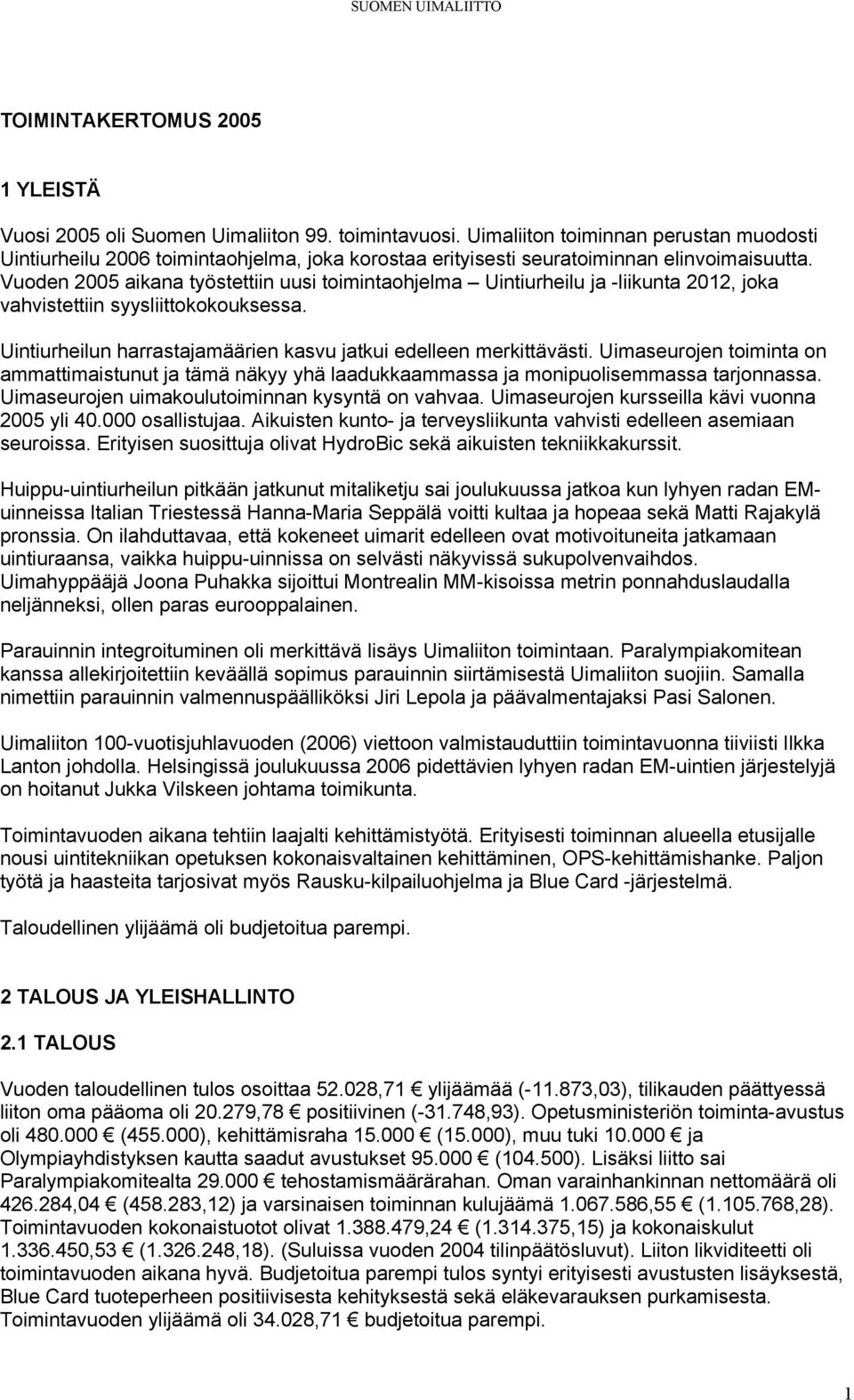 Vuoden 2005 aikana työstettiin uusi toimintaohjelma Uintiurheilu ja -liikunta 2012, joka vahvistettiin syysliittokokouksessa. Uintiurheilun harrastajamäärien kasvu jatkui edelleen merkittävästi.