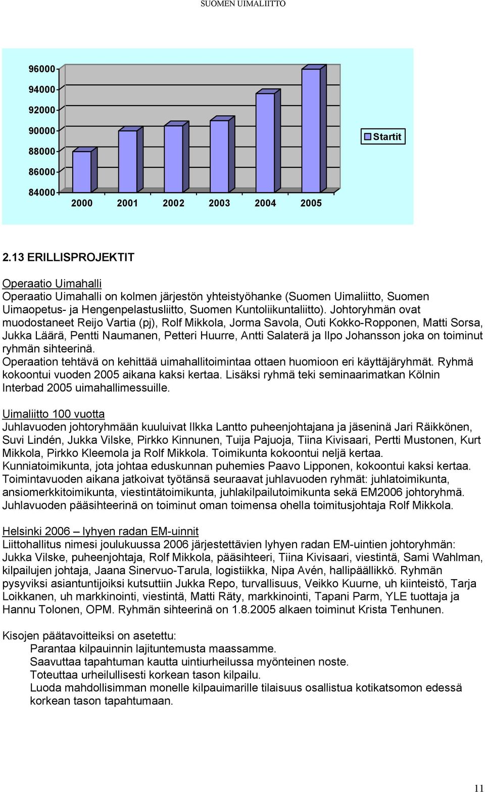 Johtoryhmän ovat muodostaneet Reijo Vartia (pj), Rolf Mikkola, Jorma Savola, Outi Kokko-Ropponen, Matti Sorsa, Jukka Läärä, Pentti Naumanen, Petteri Huurre, Antti Salaterä ja Ilpo Johansson joka on