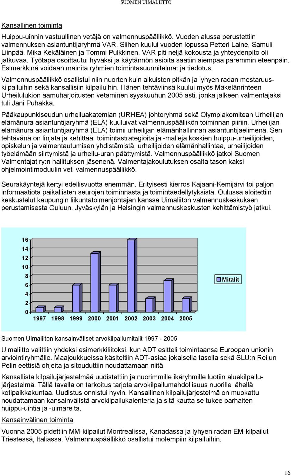 Työtapa osoittautui hyväksi ja käytännön asioita saatiin aiempaa paremmin eteenpäin. Esimerkkinä voidaan mainita ryhmien toimintasuunnitelmat ja tiedotus.