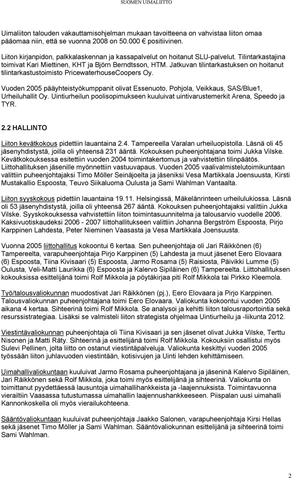 Jatkuvan tilintarkastuksen on hoitanut tilintarkastustoimisto PricewaterhouseCoopers Oy. Vuoden 2005 pääyhteistyökumppanit olivat Essenuoto, Pohjola, Veikkaus, SAS/Blue1, Urheiluhallit Oy.