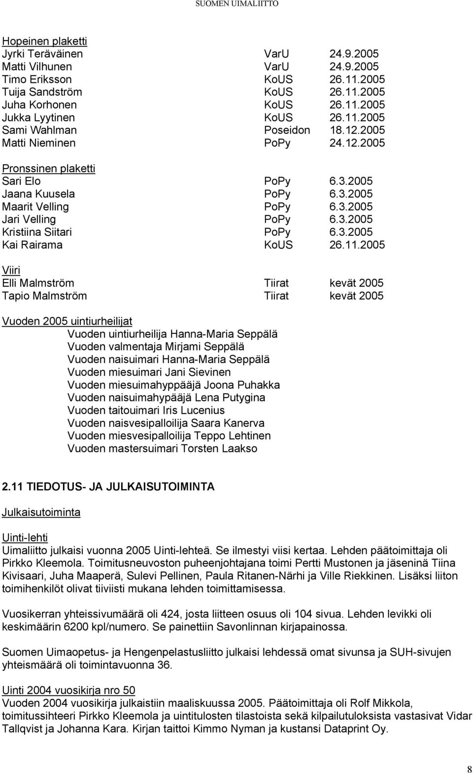 11.2005 Viiri Elli Malmström Tiirat kevät 2005 Tapio Malmström Tiirat kevät 2005 Vuoden 2005 uintiurheilijat Vuoden uintiurheilija Hanna-Maria Seppälä Vuoden valmentaja Mirjami Seppälä Vuoden