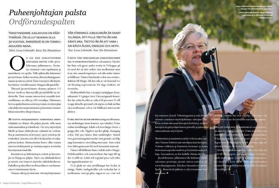 Ihmisiässä se on toimeliaisuuden aikaa. Teksti: Leena Lehtimäki. Kuva: Kia Kämäräinen Vår förenings jubileumsår är snart tillända. Att fylla trettio år har känts bra.