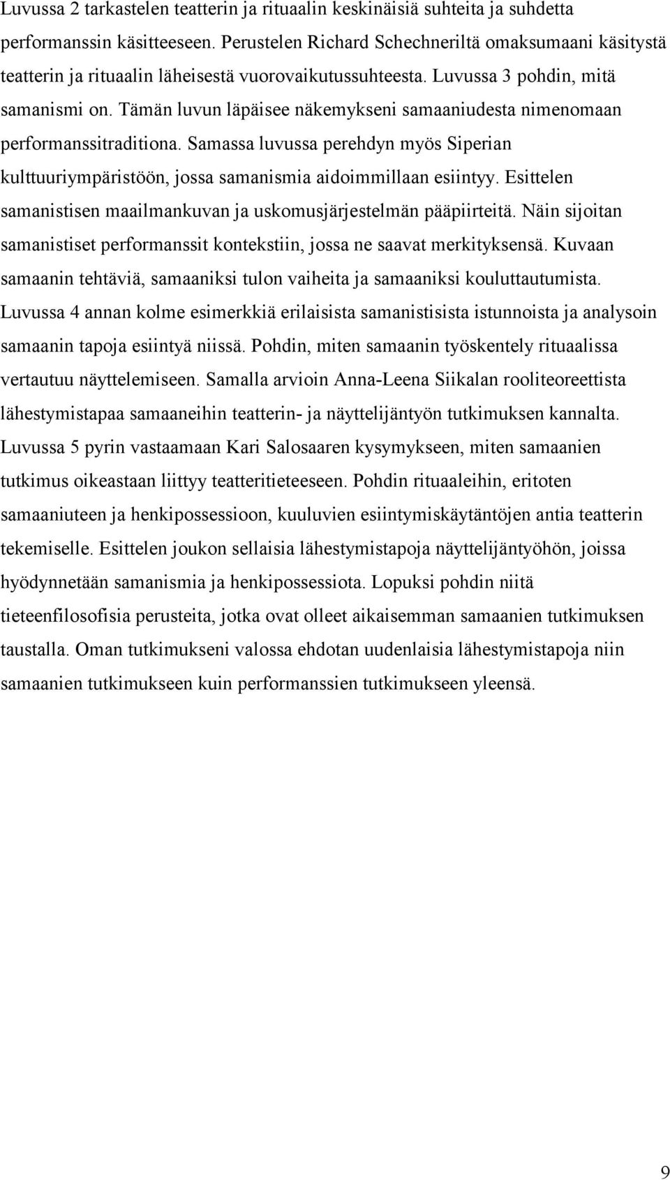 Tämän luvun läpäisee näkemykseni samaaniudesta nimenomaan performanssitraditiona. Samassa luvussa perehdyn myös Siperian kulttuuriympäristöön, jossa samanismia aidoimmillaan esiintyy.