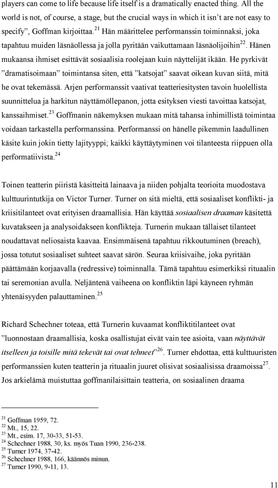 21 Hän määrittelee performanssin toiminnaksi, joka tapahtuu muiden läsnäollessa ja jolla pyritään vaikuttamaan läsnäolijoihin 22.