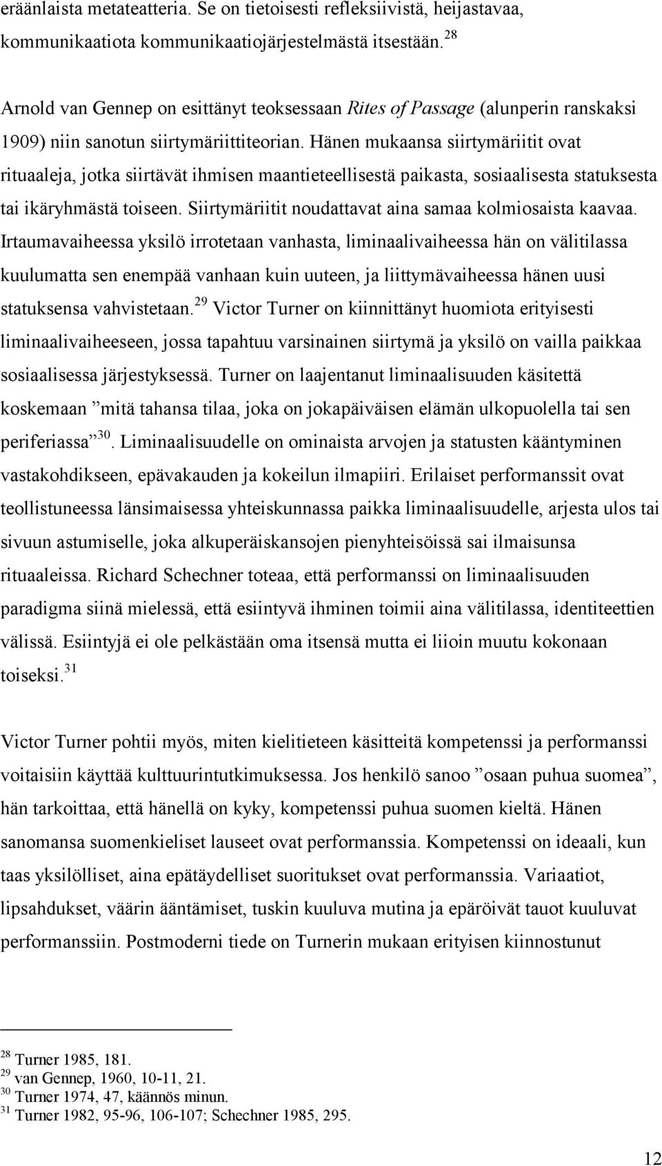 Hänen mukaansa siirtymäriitit ovat rituaaleja, jotka siirtävät ihmisen maantieteellisestä paikasta, sosiaalisesta statuksesta tai ikäryhmästä toiseen.