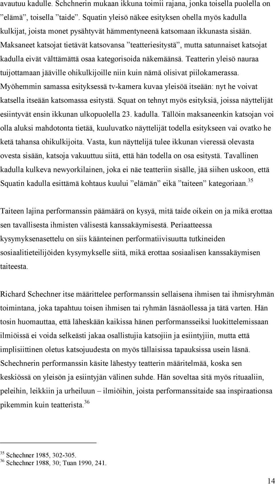 Maksaneet katsojat tietävät katsovansa teatteriesitystä, mutta satunnaiset katsojat kadulla eivät välttämättä osaa kategorisoida näkemäänsä.