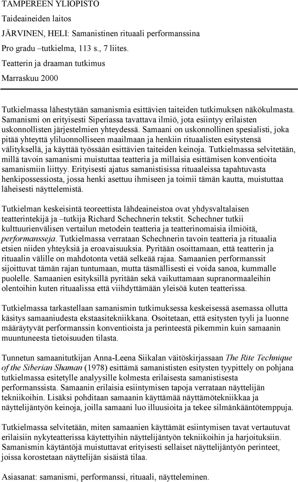 Samanismi on erityisesti Siperiassa tavattava ilmiö, jota esiintyy erilaisten uskonnollisten järjestelmien yhteydessä.