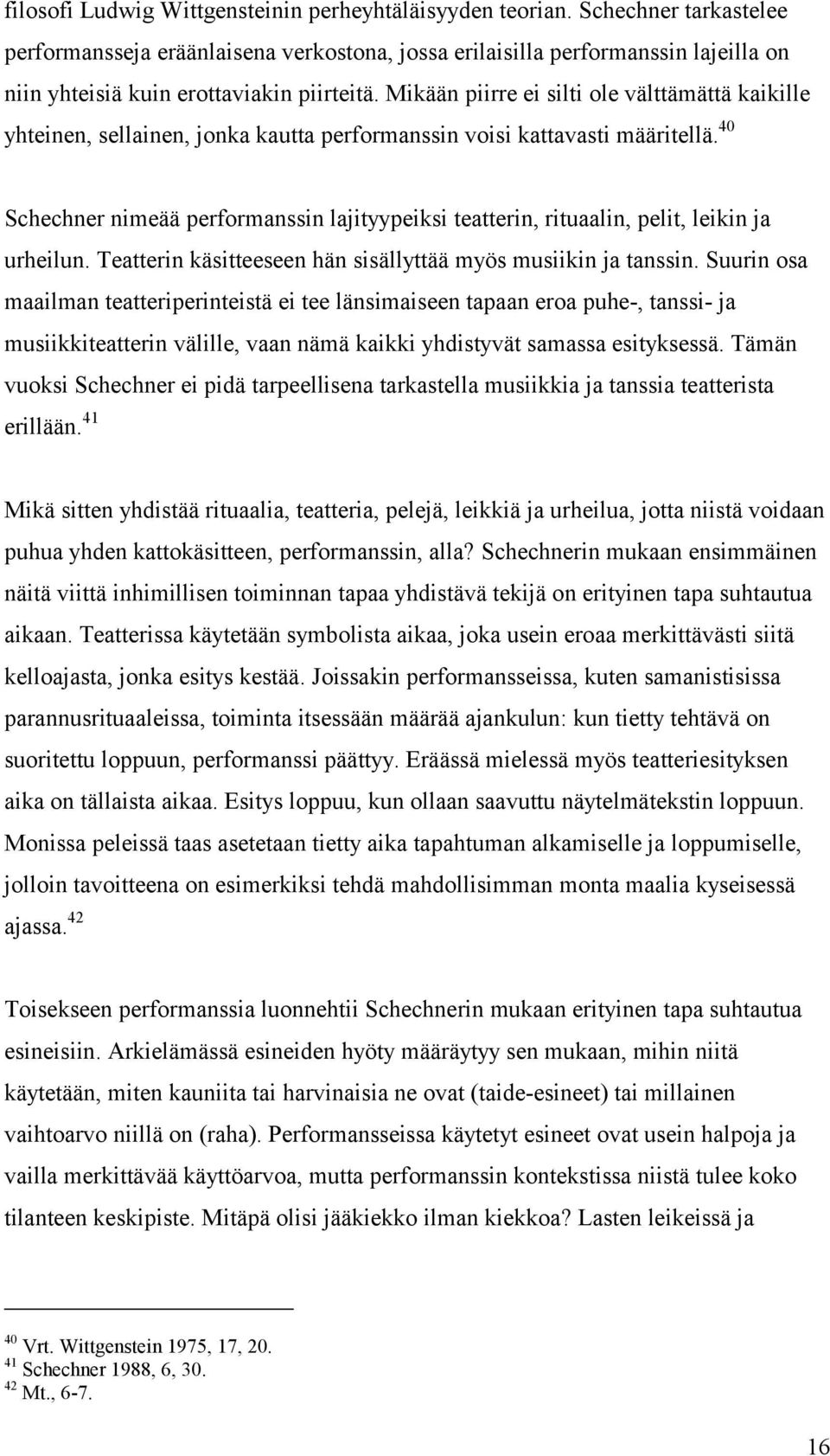 Mikään piirre ei silti ole välttämättä kaikille yhteinen, sellainen, jonka kautta performanssin voisi kattavasti määritellä.