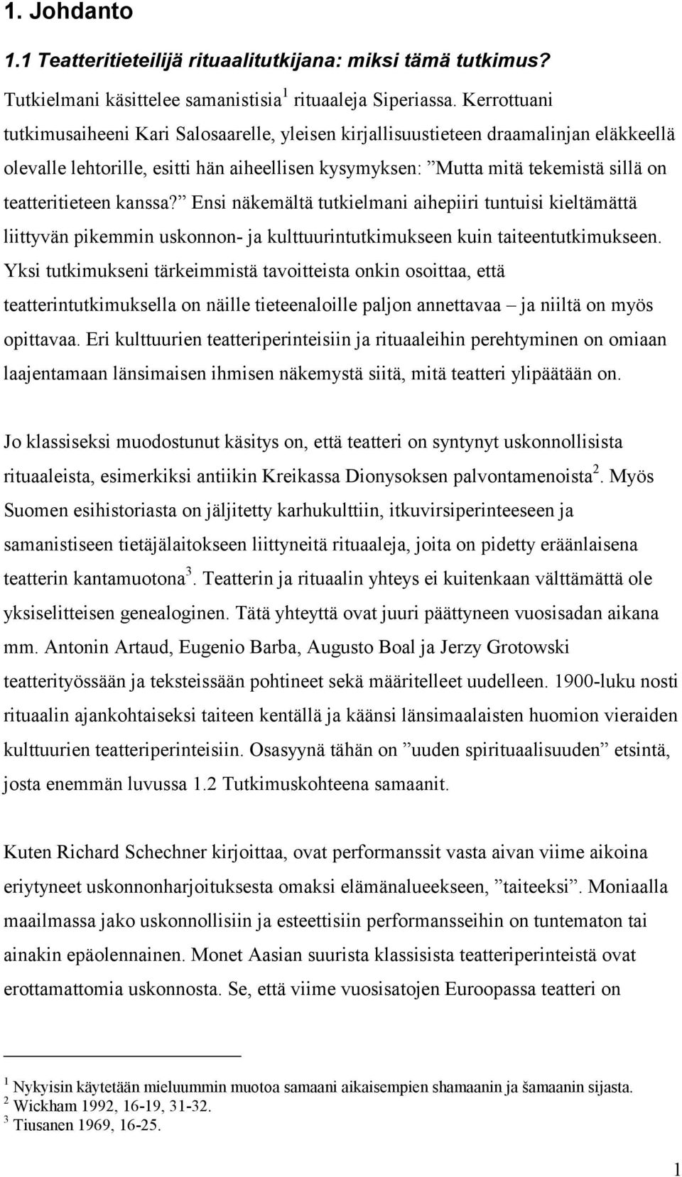 teatteritieteen kanssa? Ensi näkemältä tutkielmani aihepiiri tuntuisi kieltämättä liittyvän pikemmin uskonnon- ja kulttuurintutkimukseen kuin taiteentutkimukseen.