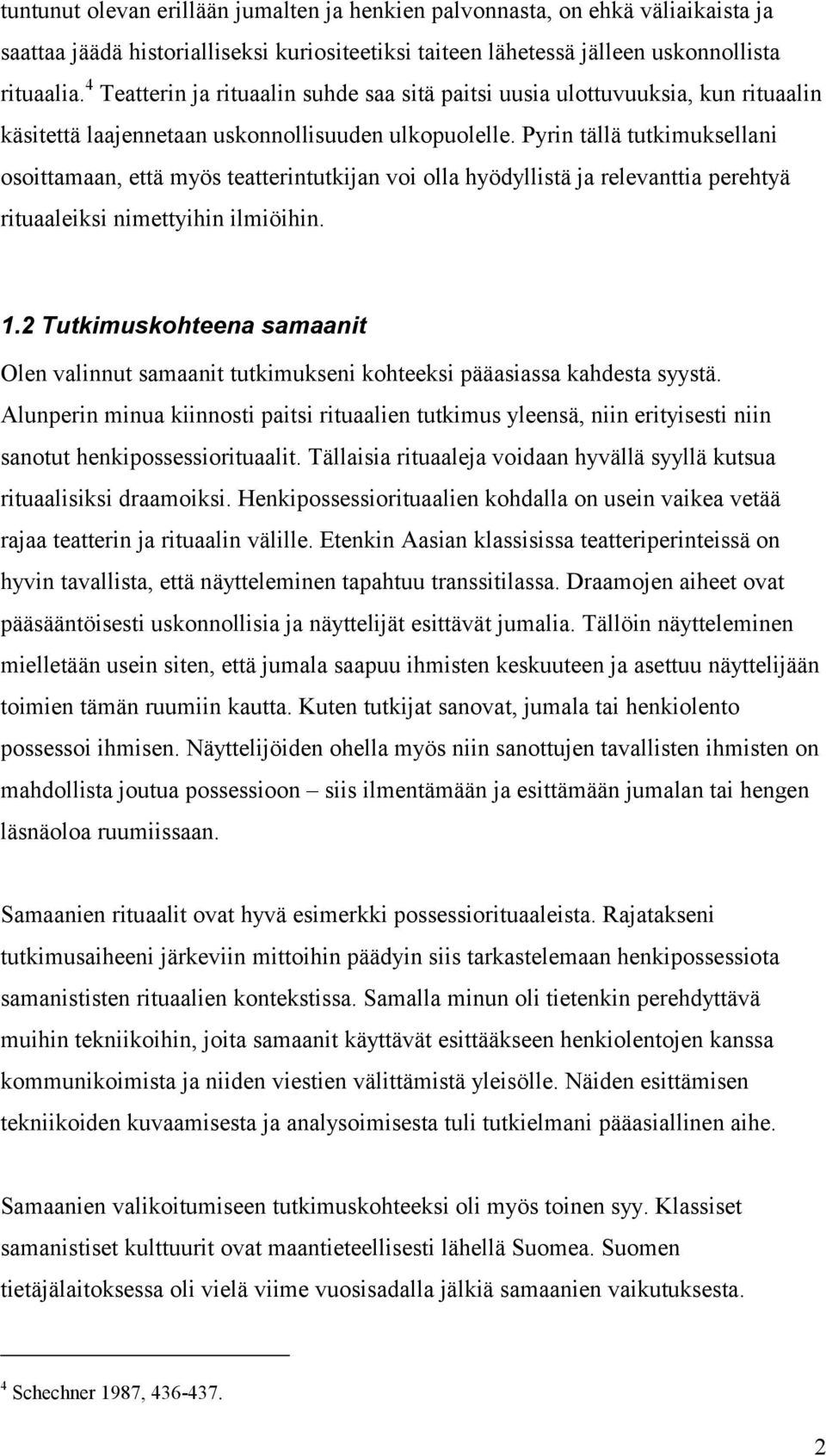 Pyrin tällä tutkimuksellani osoittamaan, että myös teatterintutkijan voi olla hyödyllistä ja relevanttia perehtyä rituaaleiksi nimettyihin ilmiöihin. 1.