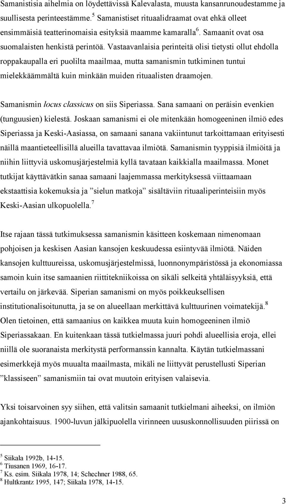 Vastaavanlaisia perinteitä olisi tietysti ollut ehdolla roppakaupalla eri puolilta maailmaa, mutta samanismin tutkiminen tuntui mielekkäämmältä kuin minkään muiden rituaalisten draamojen.