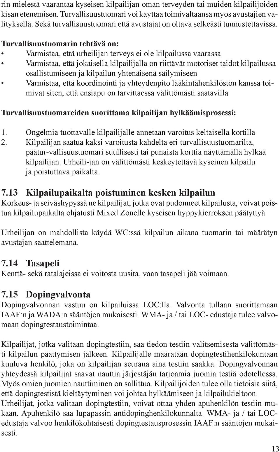 Turvallisuustuomarin tehtävä on: Varmistaa, että urheilijan terveys ei ole kilpailussa vaarassa Varmistaa, että jokaisella kilpailijalla on riittävät motoriset taidot kilpailussa osallistumiseen ja