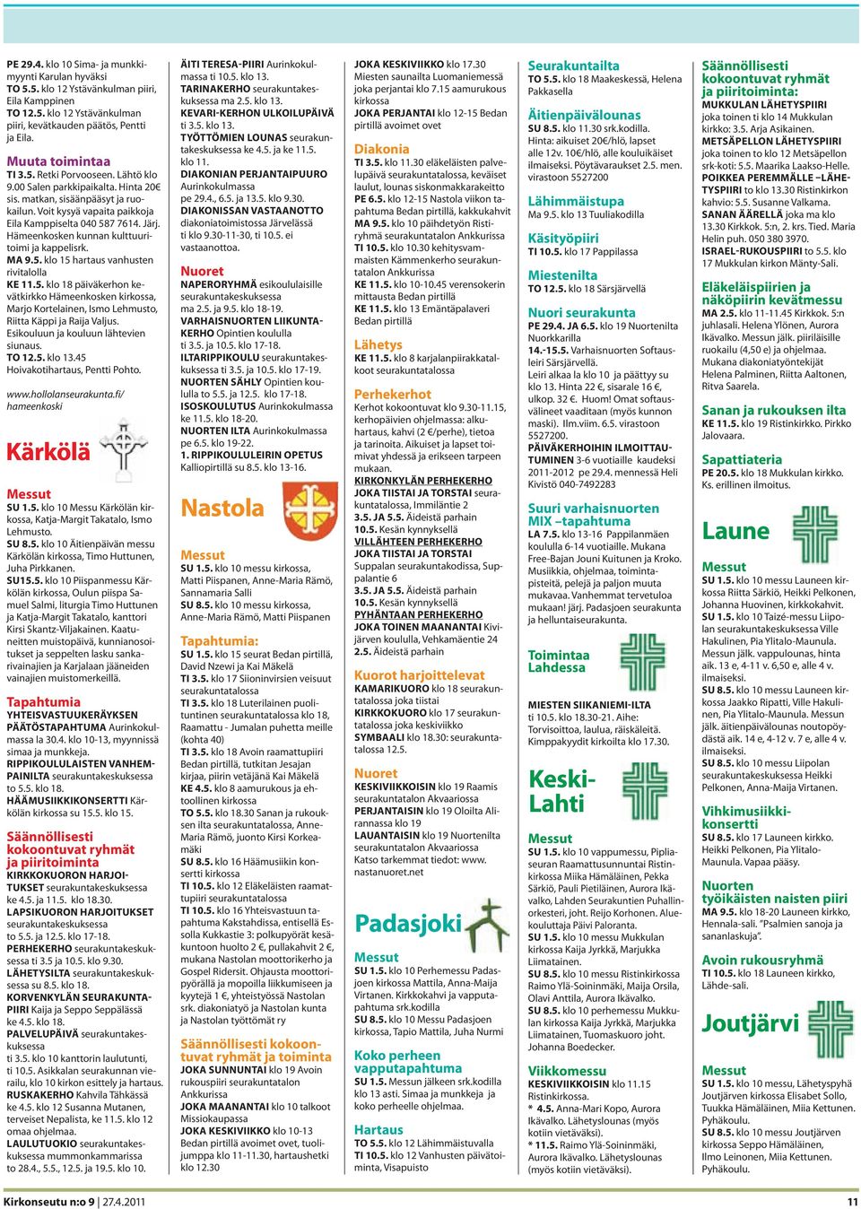 Hämeenkosken kunnan kulttuuritoimi ja kappelisrk. MA 9.5. klo 15 hartaus vanhusten rivitalolla KE 11.5. klo 18 päiväkerhon kevätkirkko Hämeenkosken kirkossa, Marjo Kortelainen, Ismo Lehmusto, Riitta Käppi ja Raija Valjus.