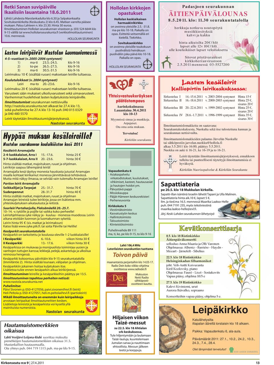 HOLLOLAN SEURAKUNTA Lasten leiripäivät Nastolan Luomaniemessä 4-5 vuotiaat (v. 2005-2006 syntyneet) 1) ma-ti 23.5.-24.5. klo 9-16 2) to-pe 26.5.-27.5. klo 9-16 3) ma-ti 30.5.-31.