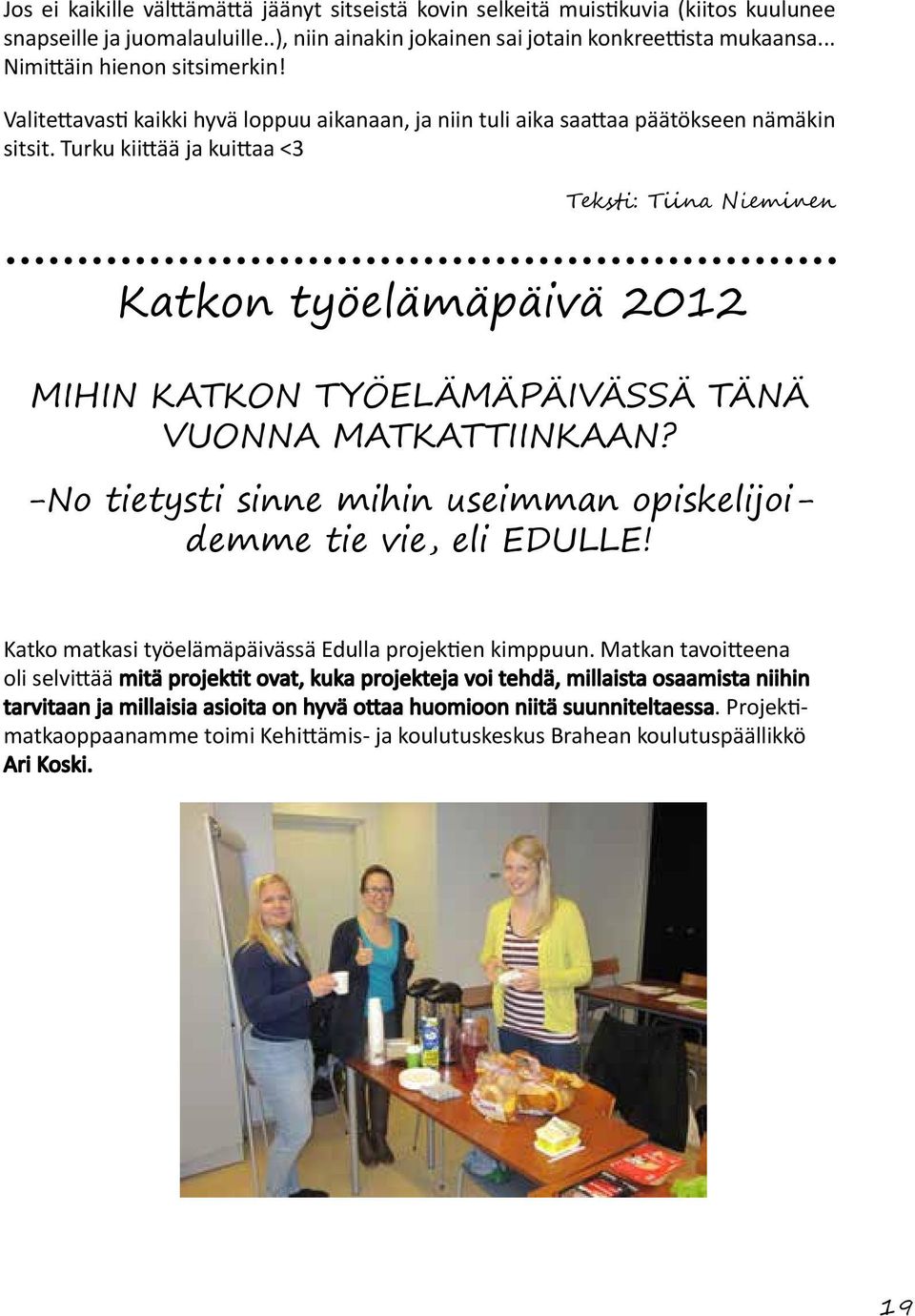 Turku kiittää ja kuittaa <3 Teksti: Tiina Nieminen Katkon työelämäpäivä 2012 MIHIN KATKON TYÖELÄMÄPÄIVÄSSÄ TÄNÄ VUONNA MATKATTIINKAAN?