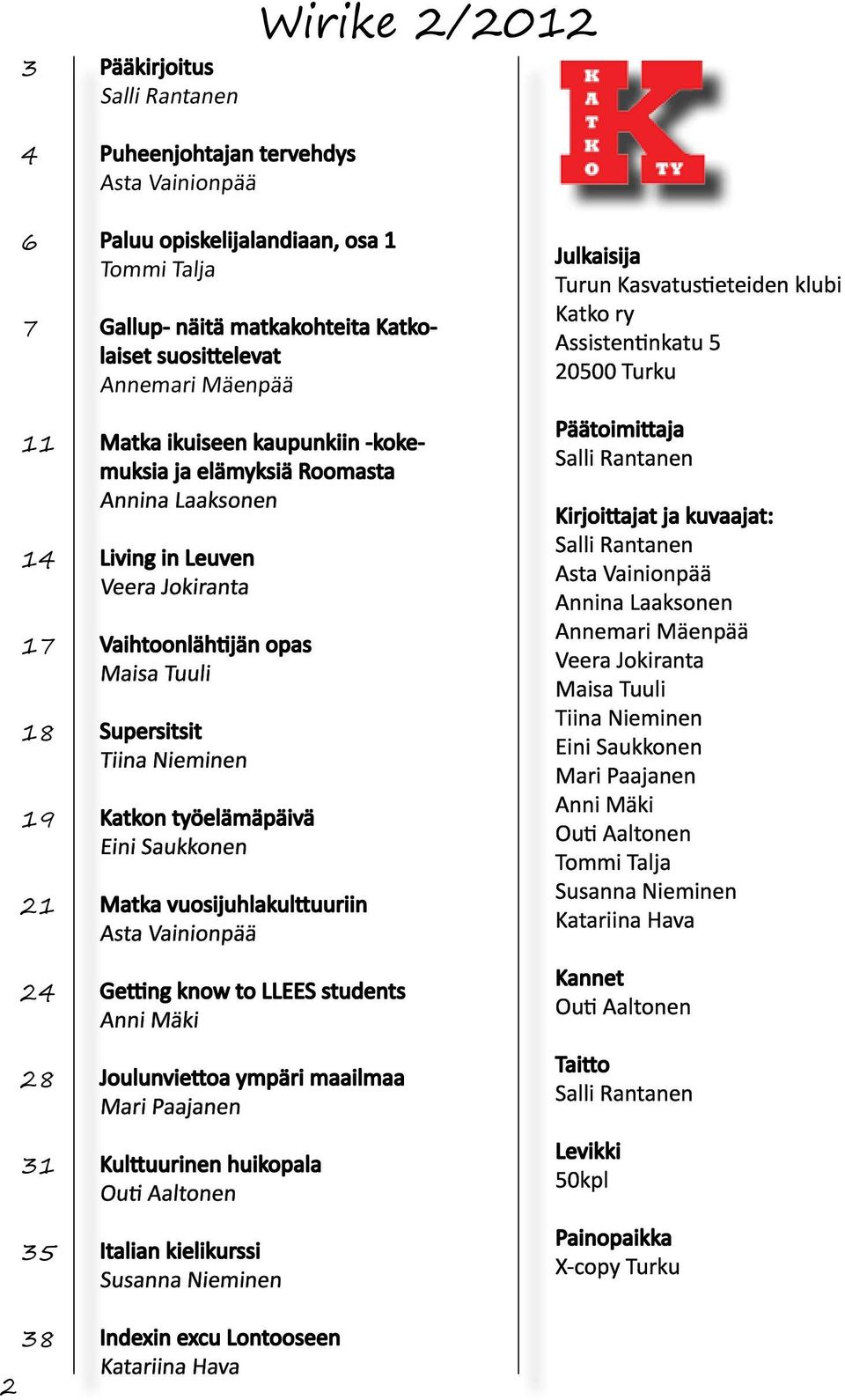 Tiina Nieminen Katkon työelämäpäivä Eini Saukkonen Matka vuosijuhlakulttuuriin Asta Vainionpää Getting know to LLEES students Anni Mäki Joulunviettoa ympäri maailmaa Mari Paajanen Kulttuurinen