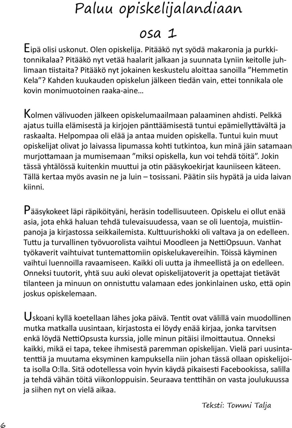 Kahden kuukauden opiskelun jälkeen tiedän vain, ettei tonnikala ole kovin monimuotoinen raaka-aine Kolmen välivuoden jälkeen opiskelumaailmaan palaaminen ahdisti.