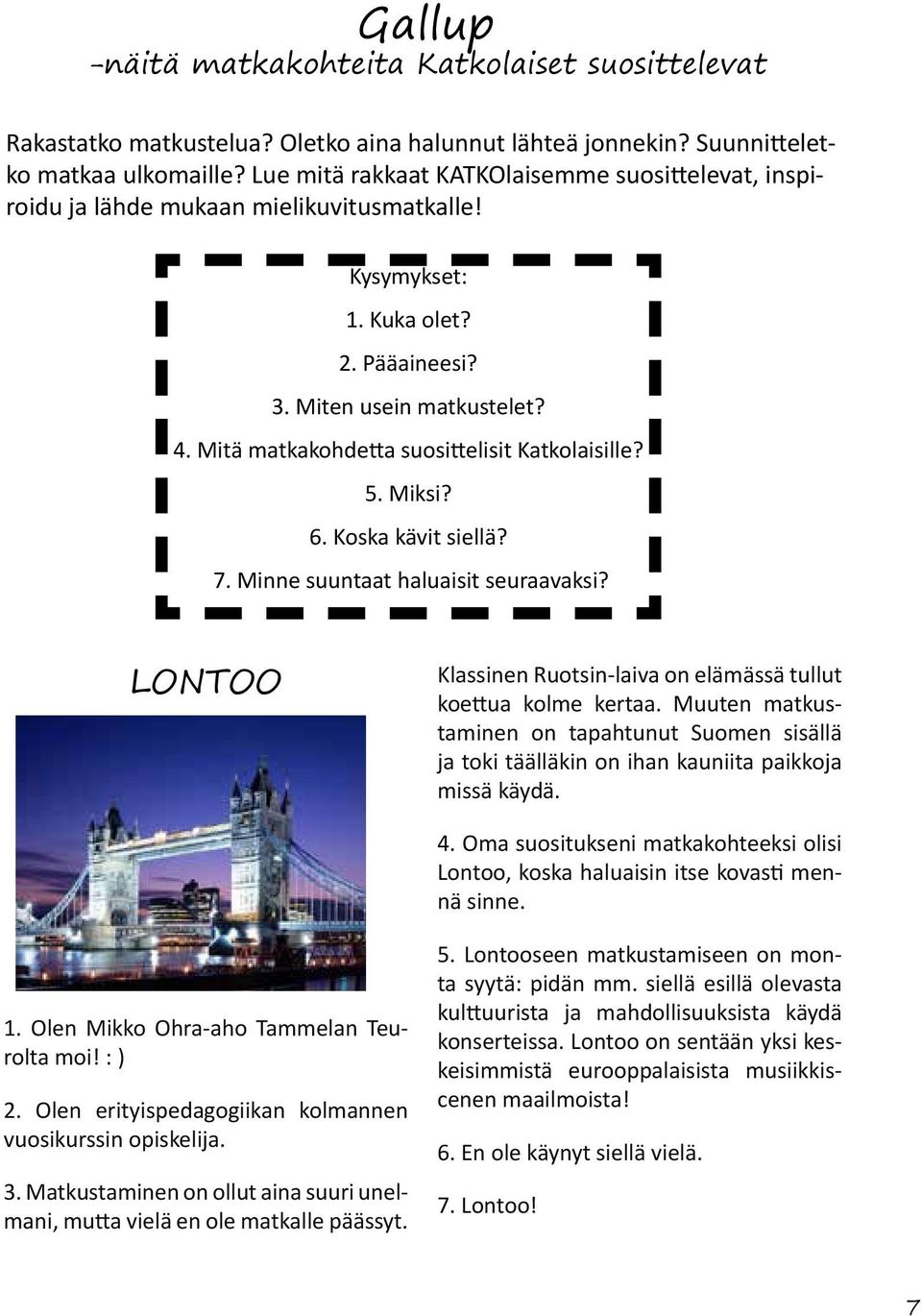 Mitä matkakohdetta suosittelisit Katkolaisille? 5. Miksi? 6. Koska kävit siellä? 7. Minne suuntaat haluaisit seuraavaksi? LONTOO Klassinen Ruotsin-laiva on elämässä tullut koettua kolme kertaa.