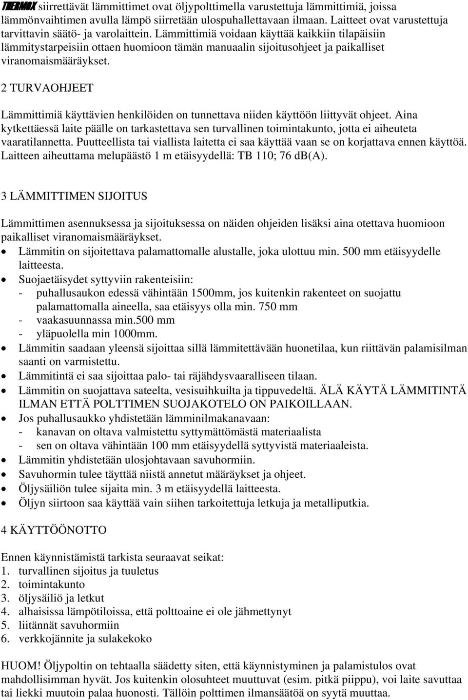 Lämmittimiä voidaan käyttää kaikkiin tilapäisiin lämmitystarpeisiin ottaen huomioon tämän manuaalin sijoitusohjeet ja paikalliset viranomaismääräykset.