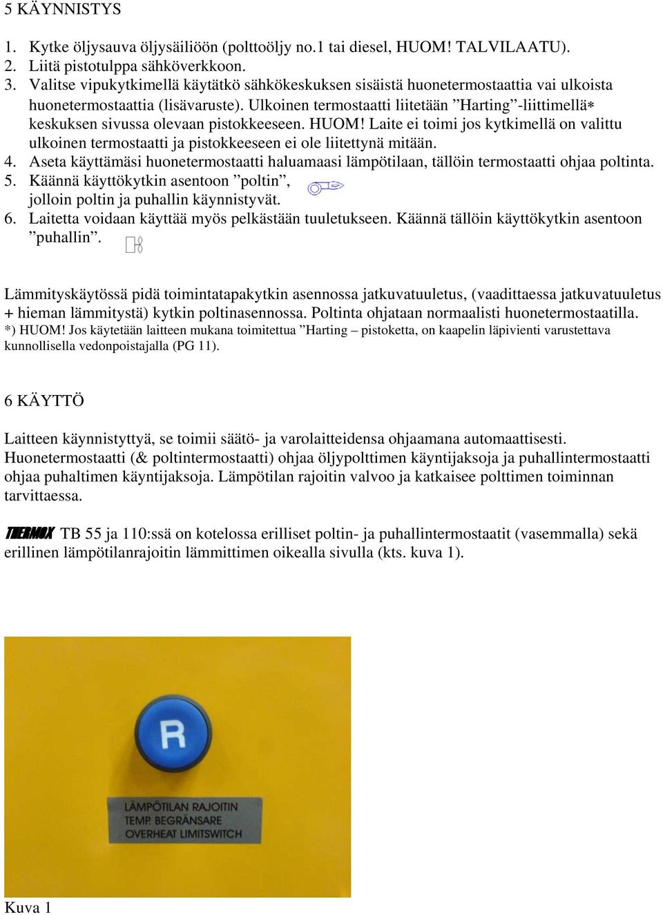 Ulkoinen termostaatti liitetään Harting -liittimellä keskuksen sivussa olevaan pistokkeeseen. HUOM!