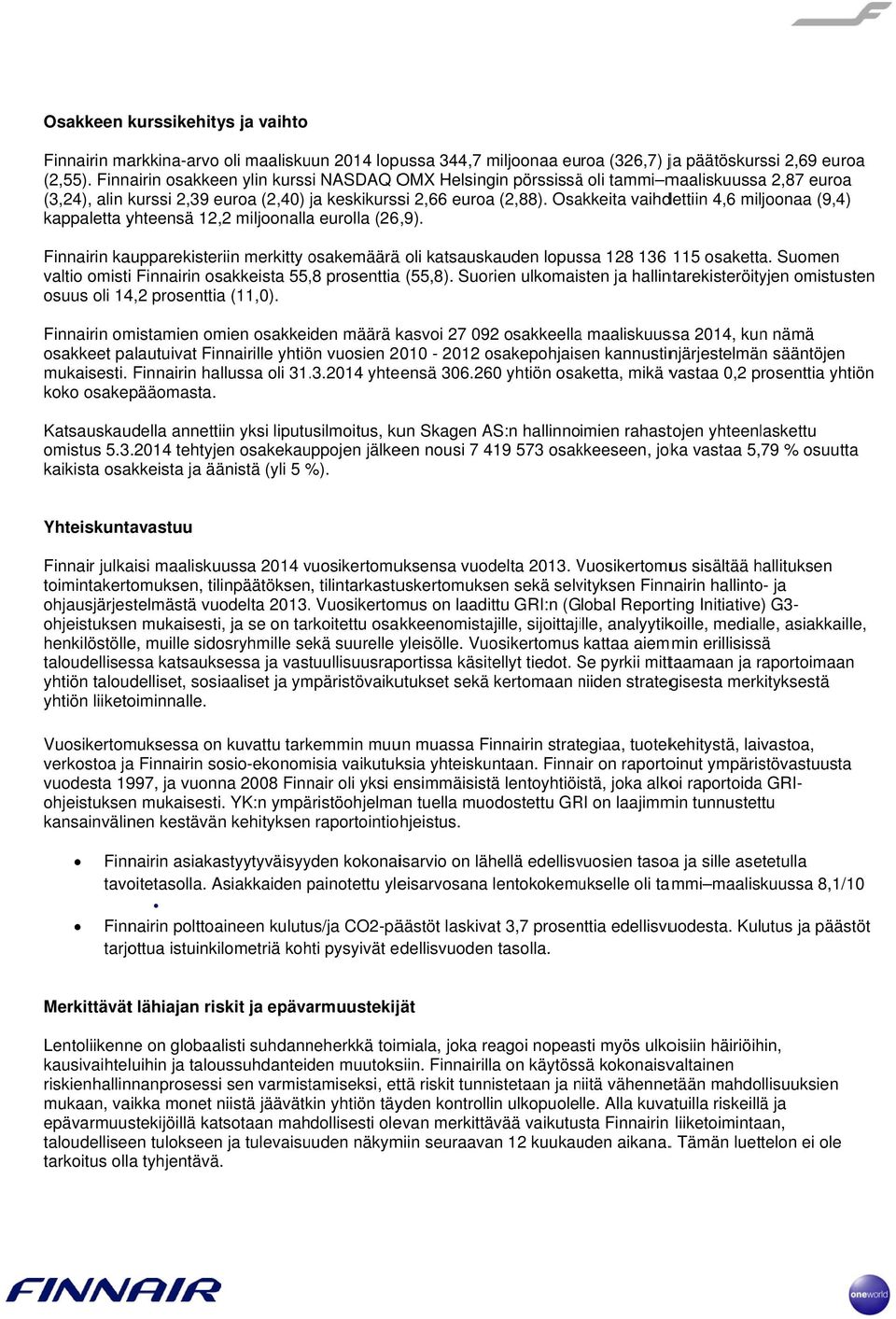 Osakkeita vaihdettiin 4,6 miljoonaa (9,4) kappaletta yhteensä 12,,2 miljoonallaa eurolla (26,9). Finnairin kaupparekisteriin merkitty osakemäärä ä oli katsauskauden lopussa 128 136 115 osaketta.