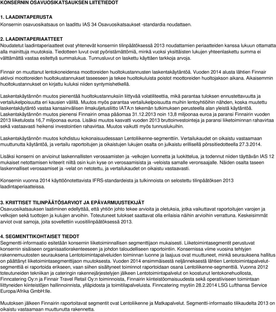 Tiedotteen luvut ovat pyöristämättömiä, minkä vuoksi yksittäisten lukujen yhteenlaskettu summa ei välttämättä vastaa esitettyä summalukua. Tunnusluvut on laskettu käyttäen tarkkoja arvoja.