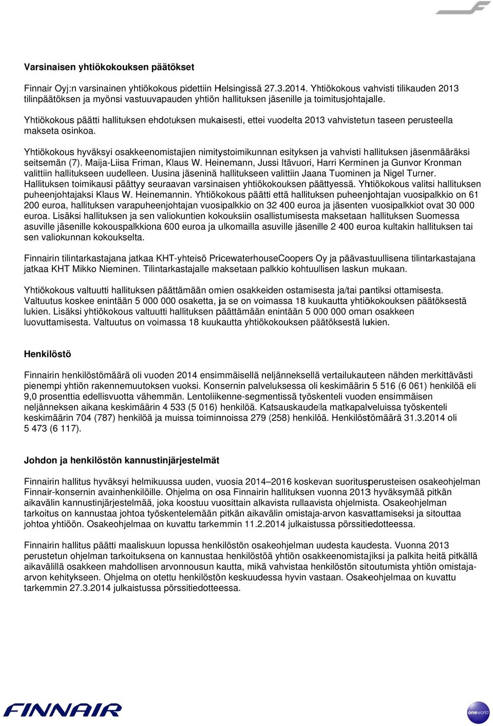 Yhtiökokous päätti hallituksen ehdotuksen mukaisesti, ettei vuodelta 2013 vahvistetun taseen perusteella makseta osinkoa.