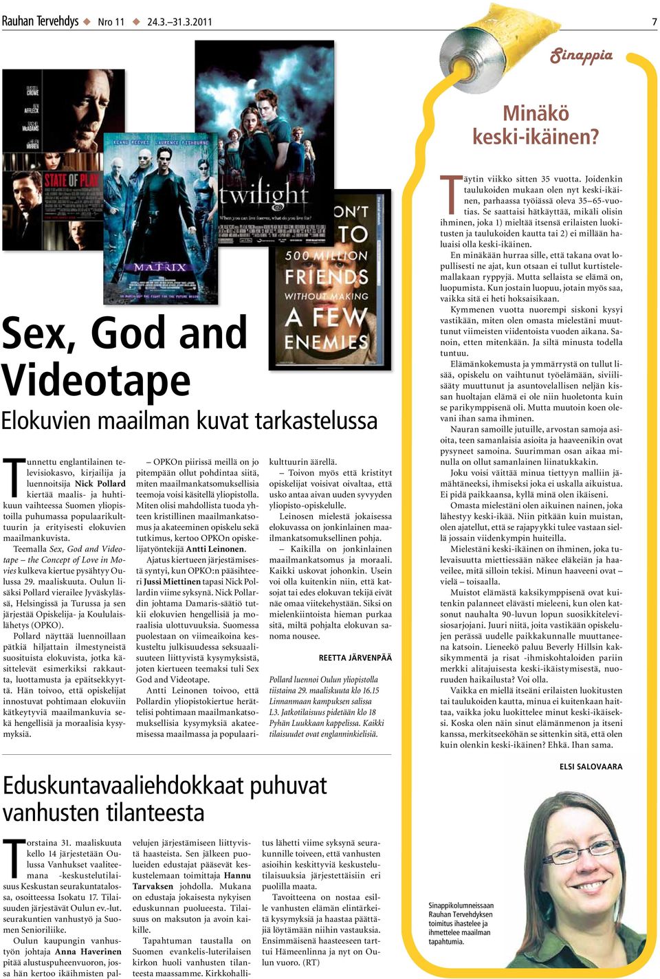 yliopistoilla puhumassa populaarikulttuurin ja erityisesti elokuvien maailmankuvista. Teemalla Sex, God and Videotape the Concept of Love in Movies kulkeva kiertue pysähtyy Oulussa 29. maaliskuuta.
