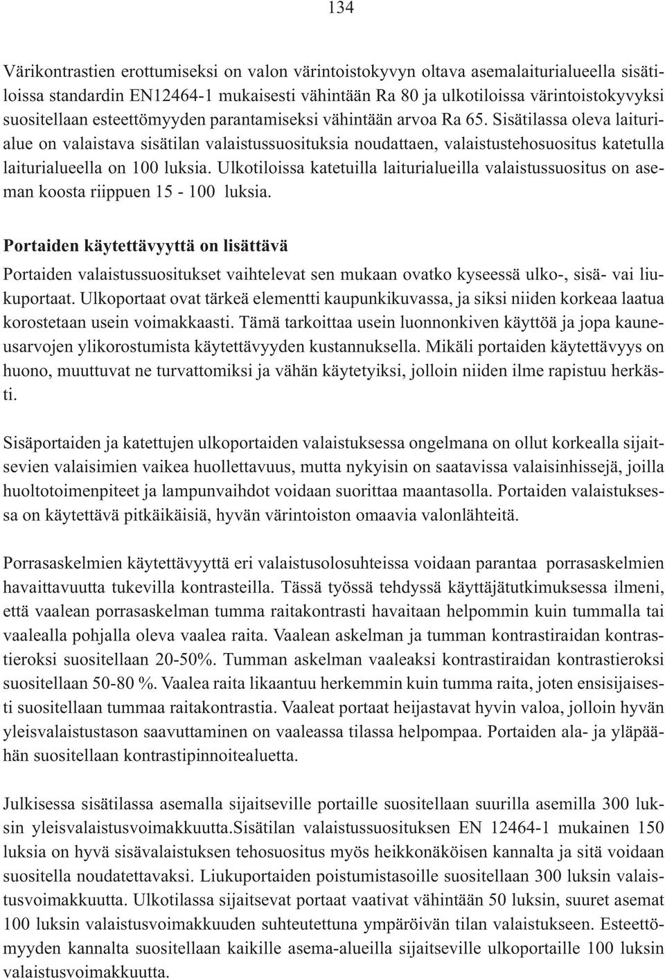 Sisätilassa oleva laiturialue on valaistava sisätilan valaistussuosituksia noudattaen, valaistustehosuositus katetulla laiturialueella on 100 luksia.