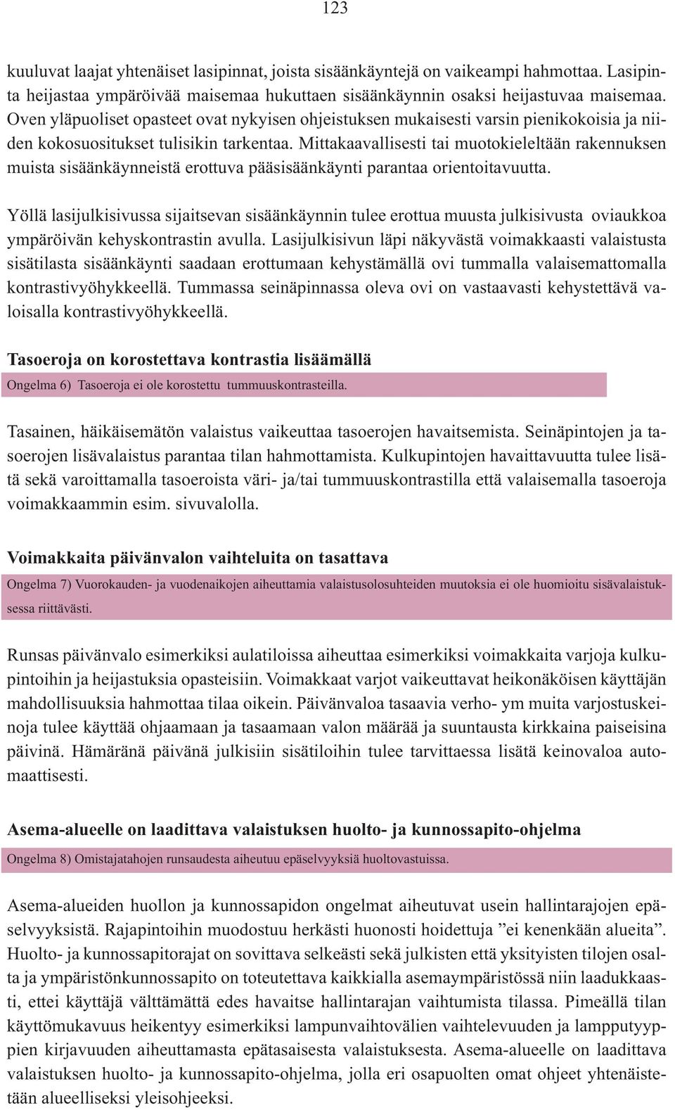 Mittakaavallisesti tai muotokieleltään rakennuksen muista sisäänkäynneistä erottuva pääsisäänkäynti parantaa orientoitavuutta.