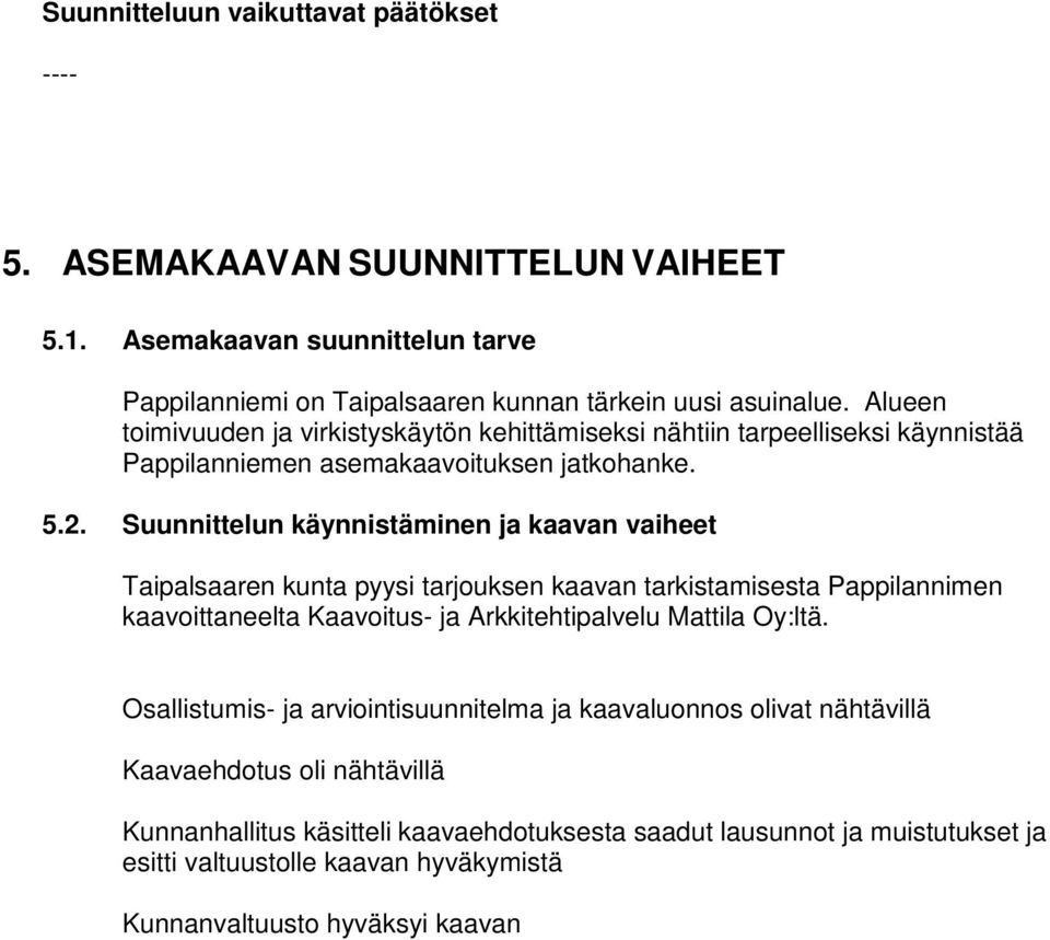 Suunnittelun käynnistäminen ja kaavan vaiheet Taipalsaaren kunta pyysi tarjouksen kaavan tarkistamisesta Pappilannimen kaavoittaneelta Kaavoitus- ja Arkkitehtipalvelu Mattila Oy:ltä.