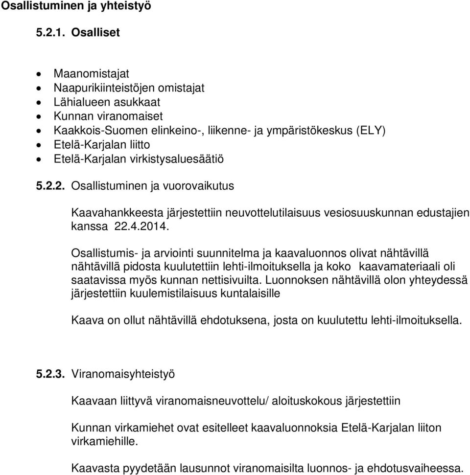 virkistysaluesäätiö 5.2.2. Osallistuminen ja vuorovaikutus Kaavahankkeesta järjestettiin neuvottelutilaisuus vesiosuuskunnan edustajien kanssa 22.4.2014.